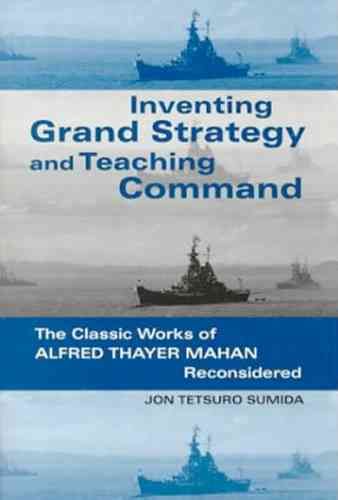 Inventing Grand Strategy and Teaching Command By Jon Tetsuro Sumida
