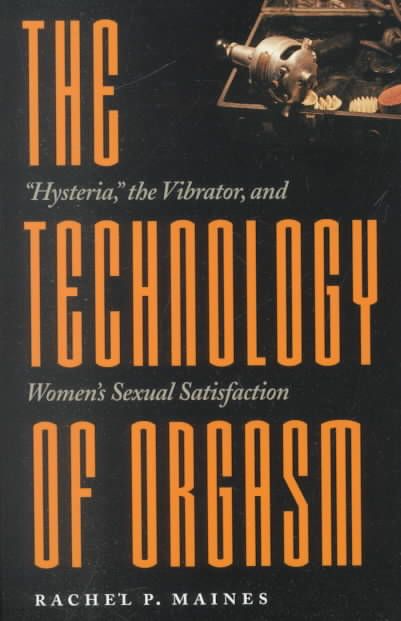 The Technology of Orgasm By Rachel P. Maines 9780801866463 (Paperback)