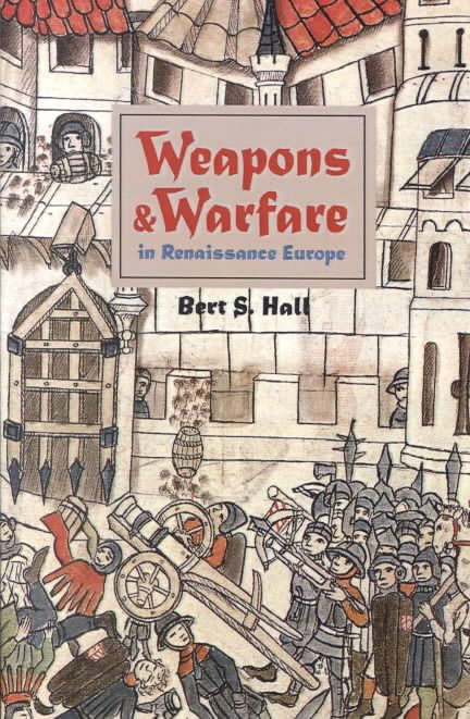 Weapons and Warfare in Renaissance Europe By Bert S. Hall (Paperback)
