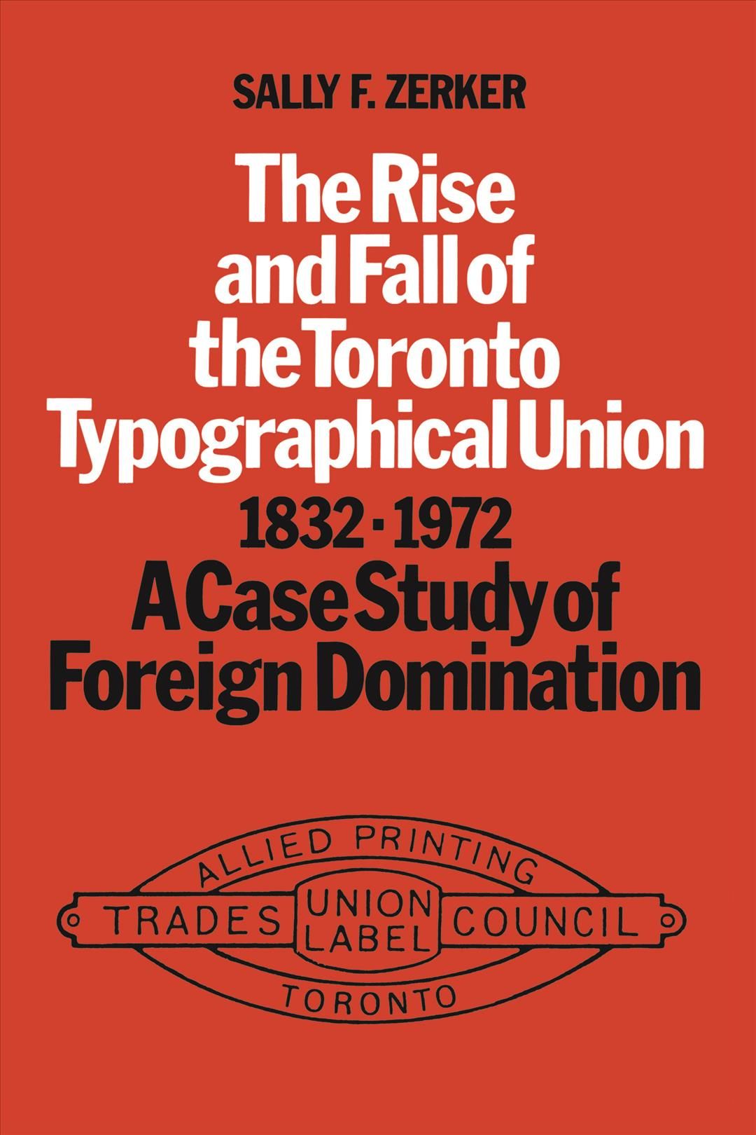 The Rise and Fall of the Toronto Typographical Union, 1832-1972
