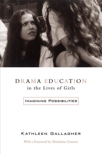 Drama Education in the Lives of Girls By Kathleen Gallagher