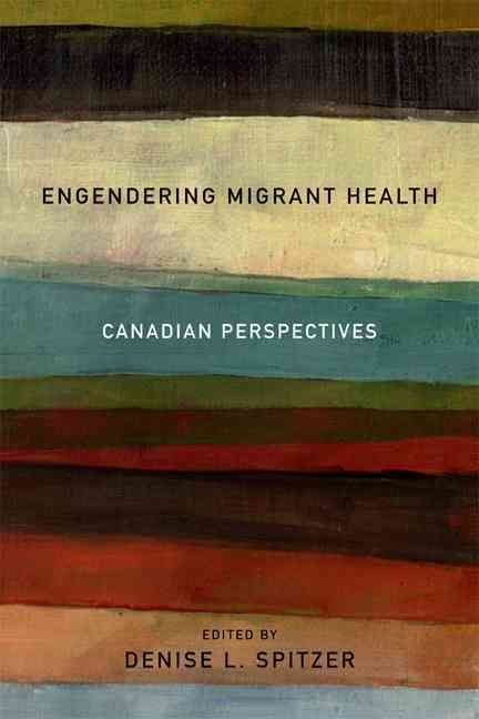 Engendering Migrant Health By Denise L. Spitzer 9780802098368