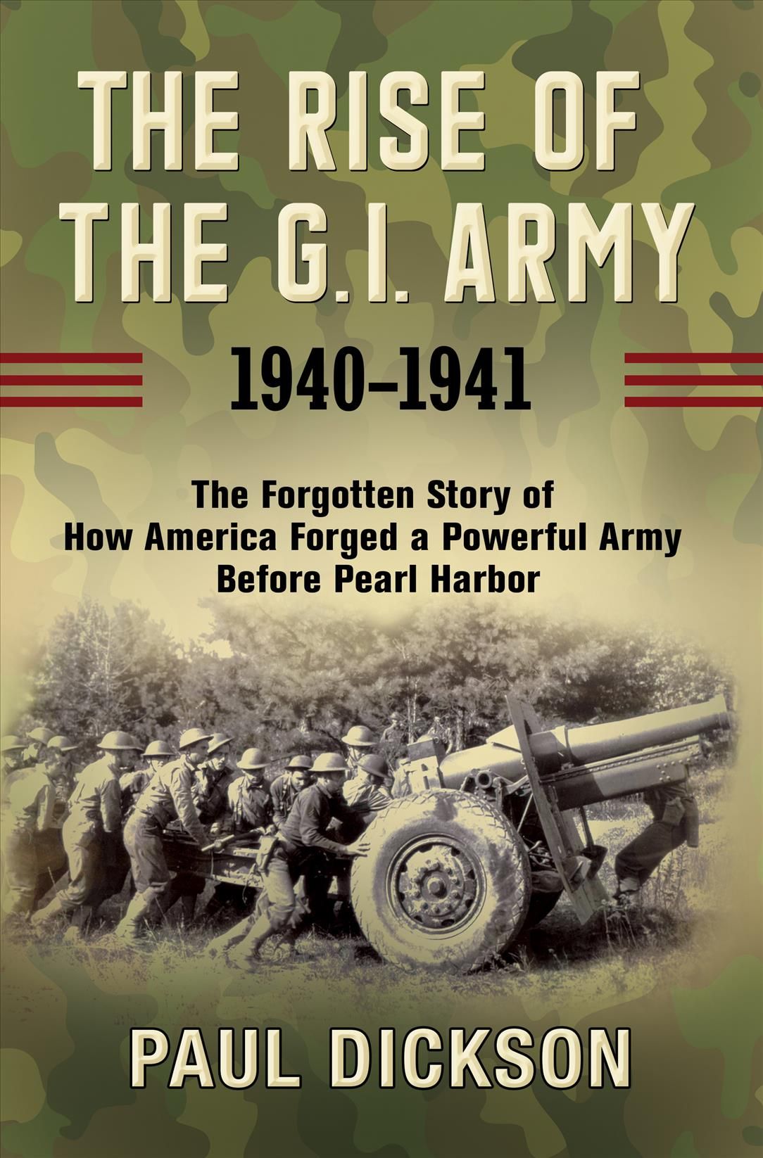 The Rise of the G.I. Army, 1940-1941 By Paul Dickson 9780802147677