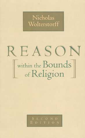 Reason within the Bounds of Religion By Nicholas Wolterstorff