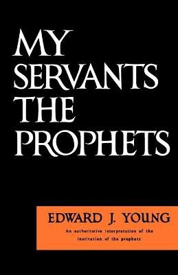My Servants the Prophets By Edward J. Young 9780802816979 (Paperback)
