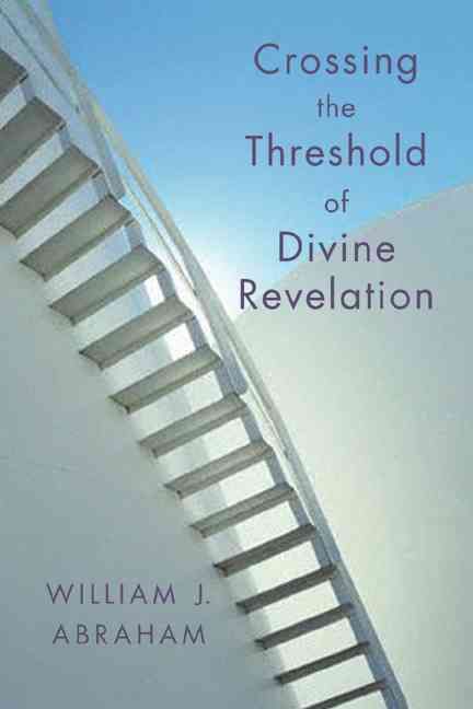 Crossing the Threshold of Divine Revelation By William J. Abraham
