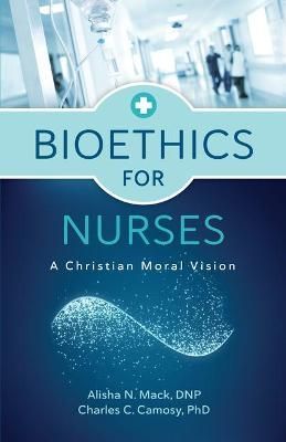 Bioethics for Nurses By Alisha N. Mack, Charles C. Camosy (Paperback)