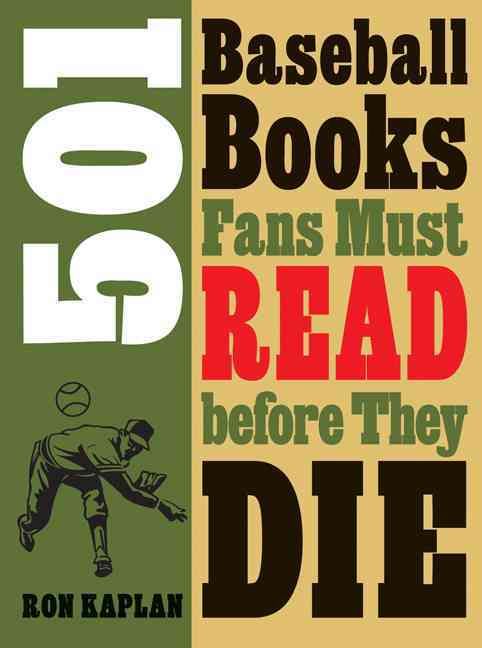501 Baseball Books Fans Must Read Before They Die By Ron Kaplan