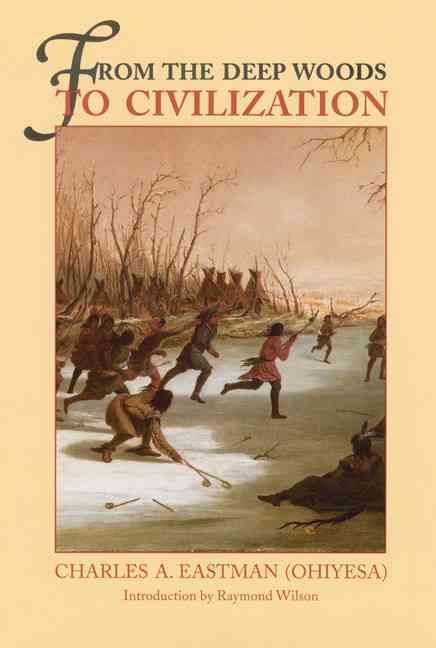 From the Deep Woods to Civilization By Charles A. Eastman (Paperback)