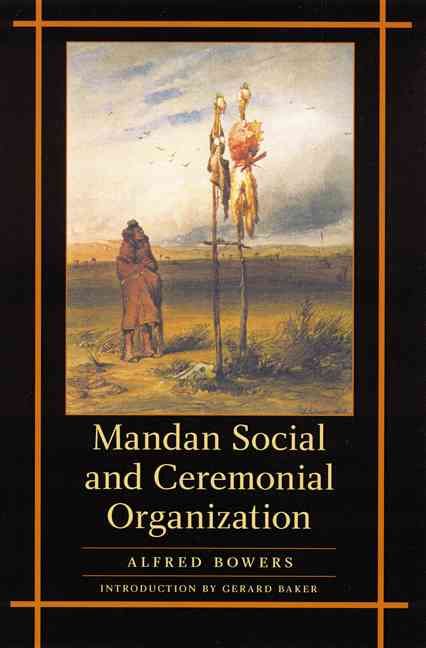 Mandan Social and Ceremonial Organization By Alfred W. Bowers