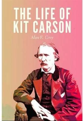 The Life of Kit Carson By Alan E. Grey 9780803269354 (Paperback)