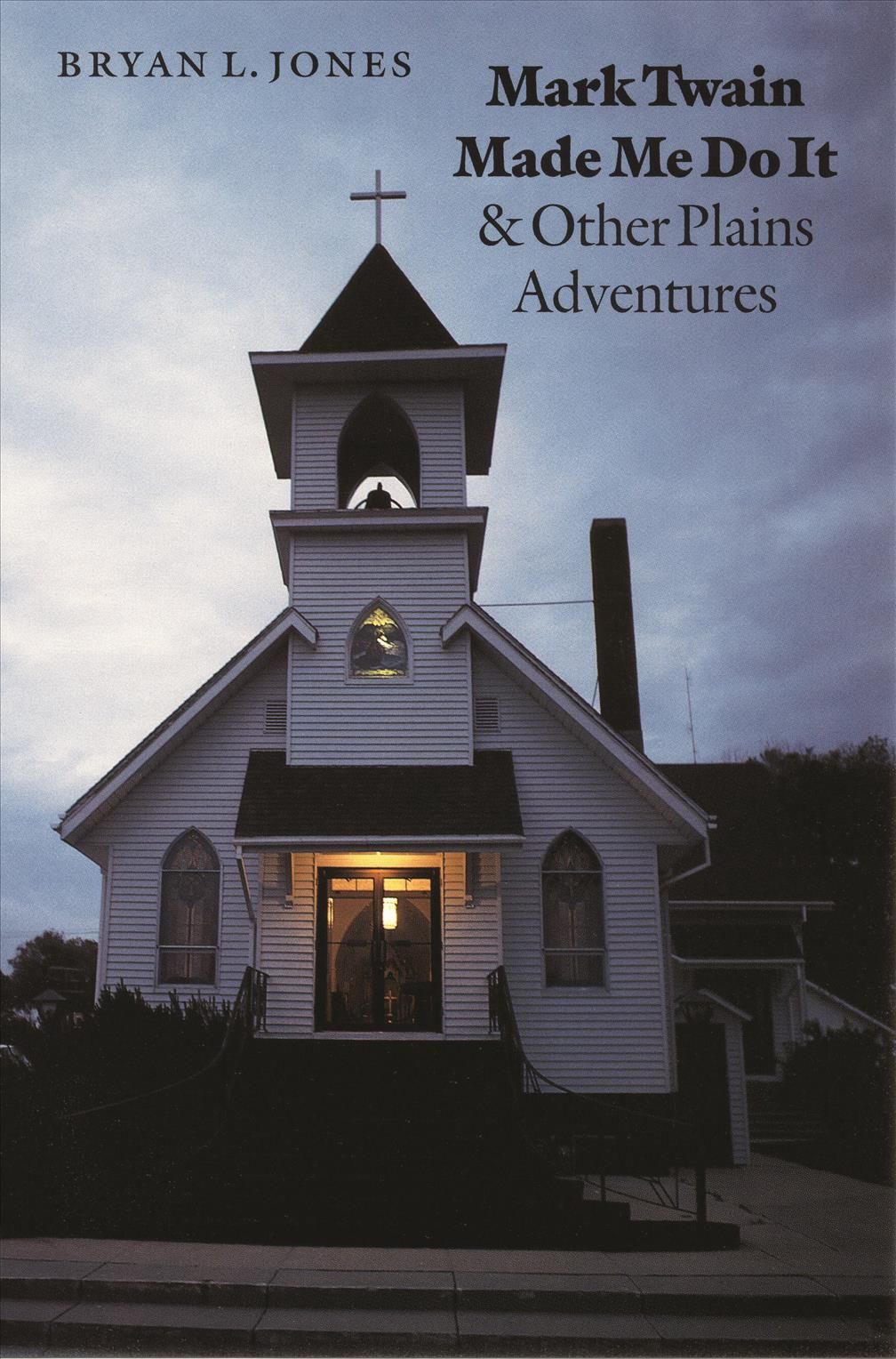 Mark Twain Made Me Do It and Other Plains Adventures By Bryan L. Jones