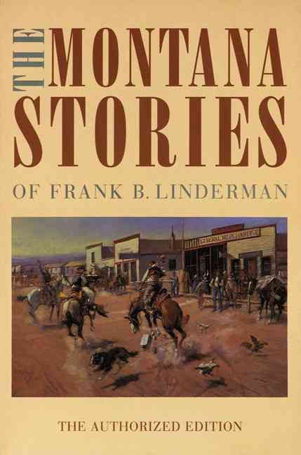 The Montana Stories of Frank B. Linderman By Frank B. Linderman