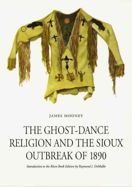The Ghost-Dance Religion and the Sioux Outbreak of 1890 9780803281776