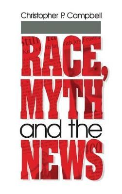 Race, Myth and the News By Christopher P. Campbell 9780803958715