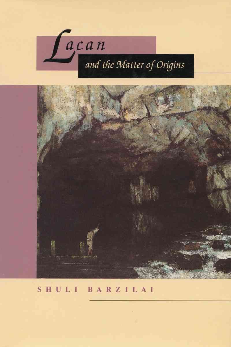 Lacan and the Matter of Origins By Shuli Barzilai 9780804733816