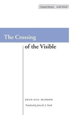 The Crossing of the Visible By Jean-Luc Marion 9780804733922