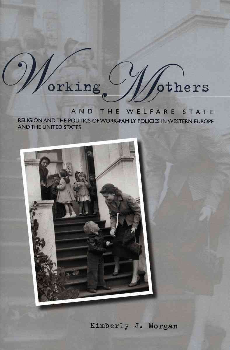 Working Mothers and the Welfare State By Kimberly J. Morgan