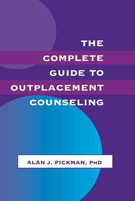 The Complete Guide To Outplacement Counseling By Alan J. Pickman