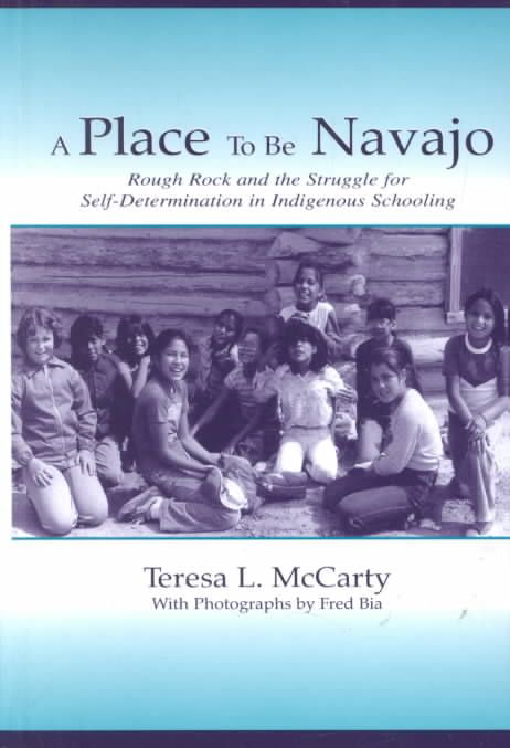 A Place to Be Navajo : Rough Rock and the Struggle for Self-Determination in Indigenous Schooling