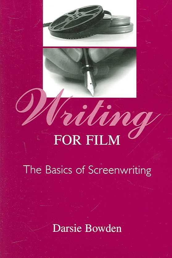 Writing for Film: The Basics of Screenwriting By Bowden, Darsie