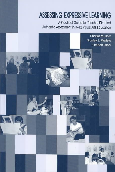 Assessing Expressive Learning : A Practical Guide for Teacher-directed Authentic Assessment in K-12 Visual Arts Education