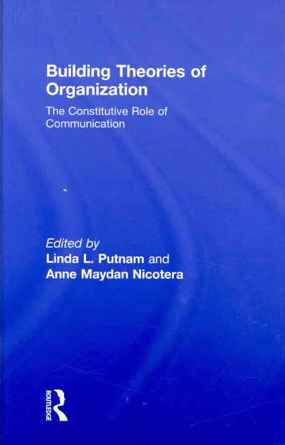 Building Theories of Organization: The Constitutive Role of Communication