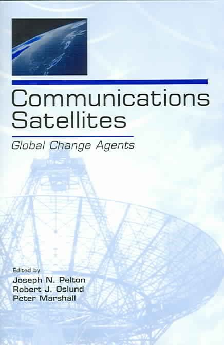 Communications Satellites : Global Change Agents By Pelton, Joseph N.