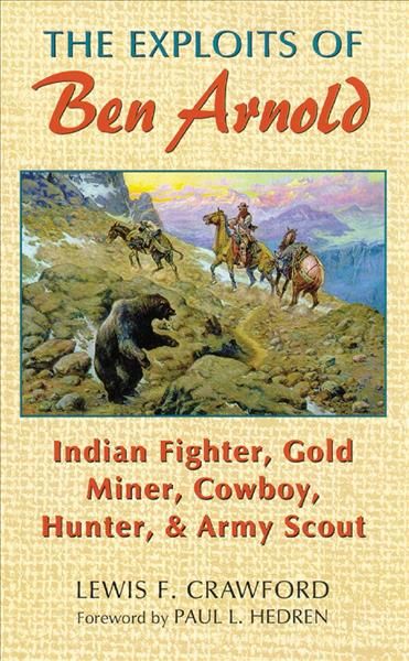 The Exploits of Ben Arnold ? Indian Fighter, Gold Miner, Cowboy, Hunter, and Army Scout