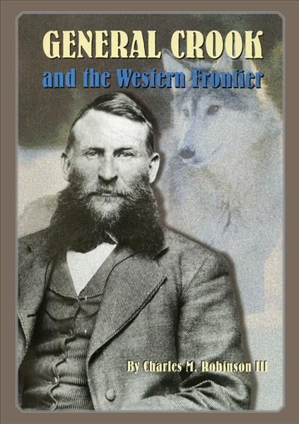 General George Crook and the Western Frontier By Robinson, Charles, M.