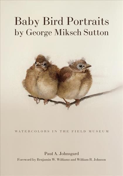 Baby Bird Portraits by George Miksch Sutton By Paul A. Johnsgard