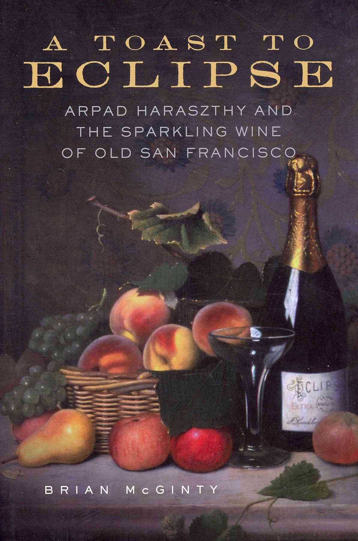 A Toast to Eclipse ? Arpad Haraszthy and the Sparkling Wine of Old San Francisco