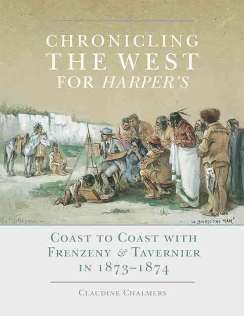 Chronicling the West for Harper's By Claudine Chalmers 9780806143767