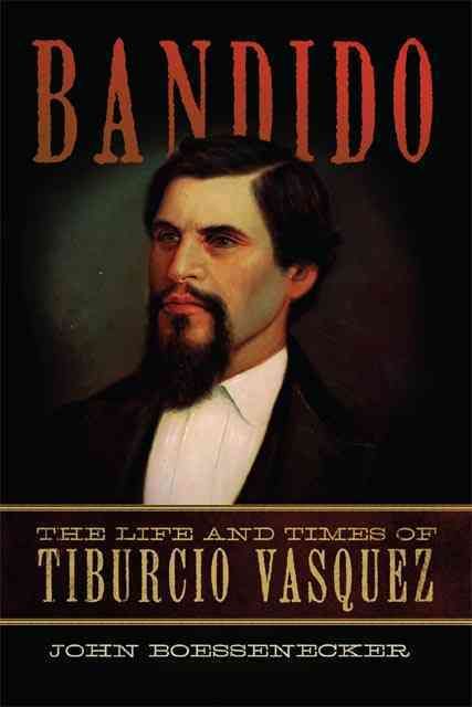 Bandido ? The Life and Times of Tiburcio Vasquez By John Boessenecker