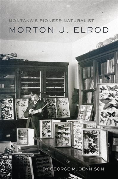 Montana's Pioneer Naturalist, Morton J. Elrod By George M. Dennison