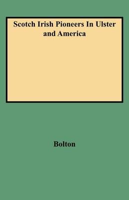 Scotch Irish Pioneers in Ulster and America By Bolton, Charles K.