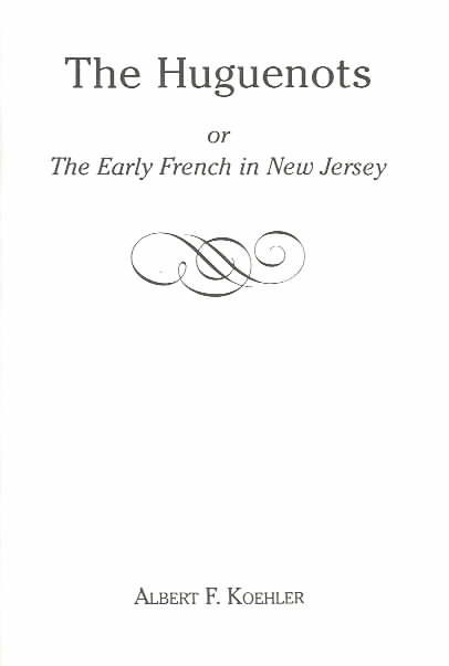 The Huguenots or Early French in New Jersey By Koehler, Albert F.