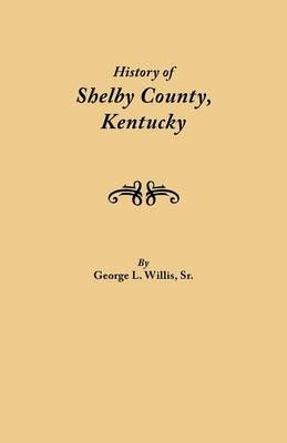 History of Shelby County, Kentucky By Geo L Willis 9780806346465