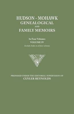 Hudson-Mohawk Genealogical and Family Memoirs. in Four Volumes. Volume IV. Includes Index to All Four Volumes