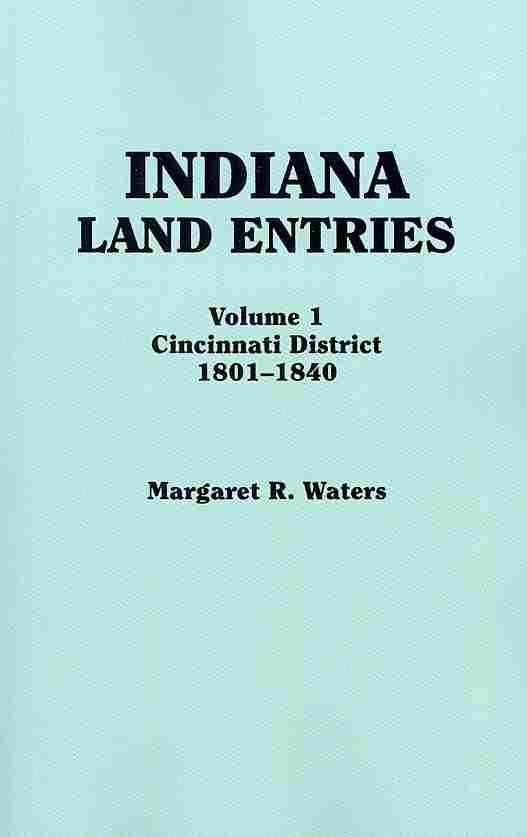 Indiana Land Entries. Volume I: Cincinnati District, 1801-1840