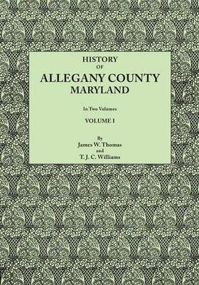 History of Allegany County, Maryland. To this is added a biographical and genealogical record of representative families, prepared from data ...