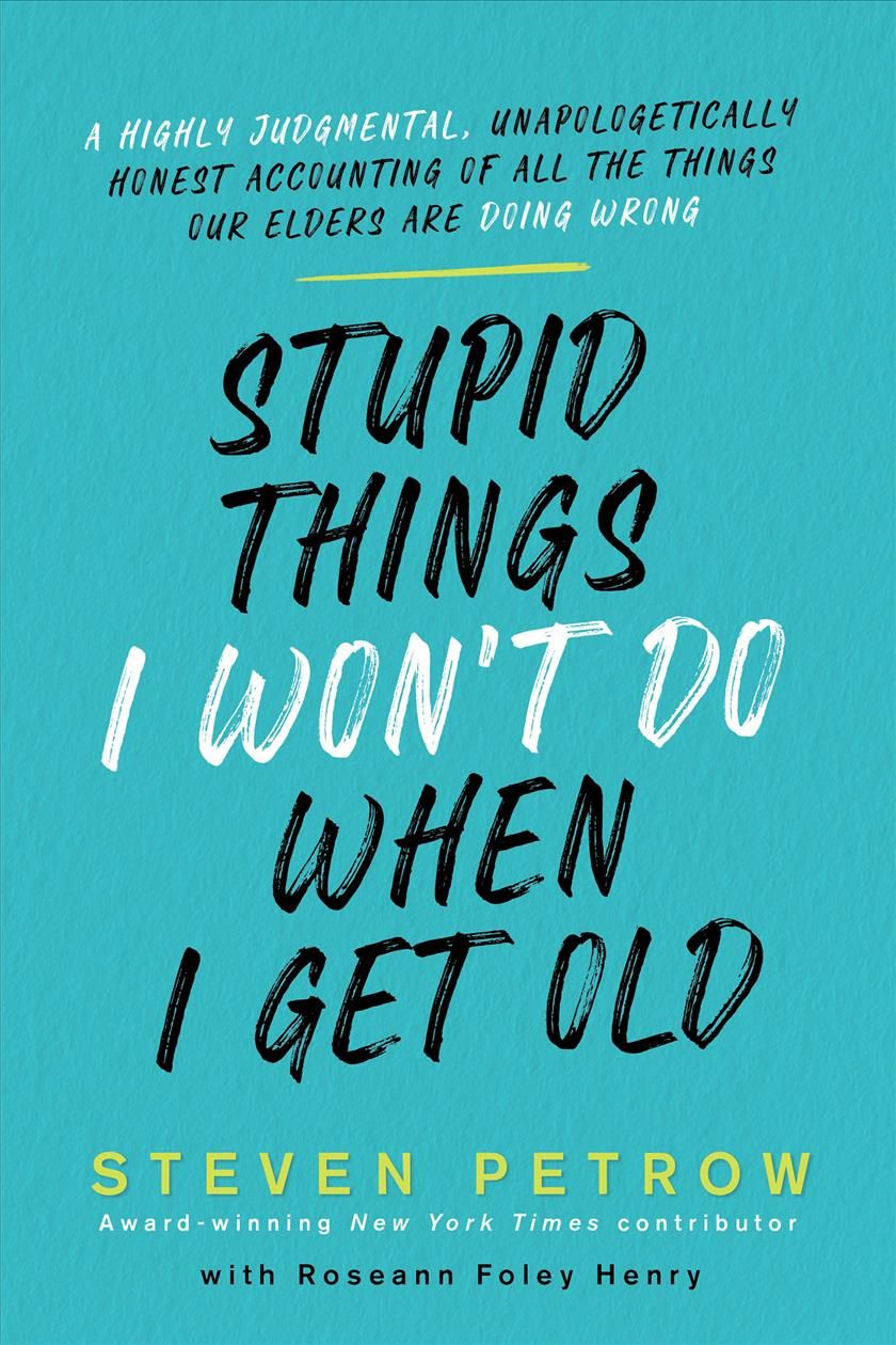 Stupid Things I Won't Do When I Get Old By Steven Petrow 9780806541006