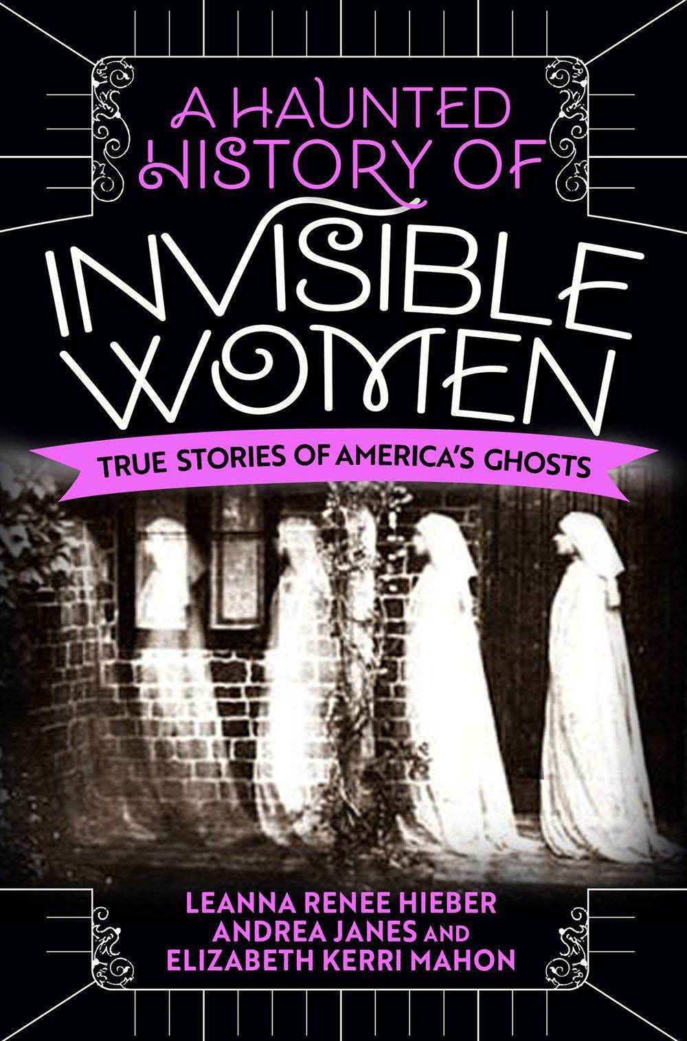 A Haunted History of Invisible Women By Leanna Renee Hieber