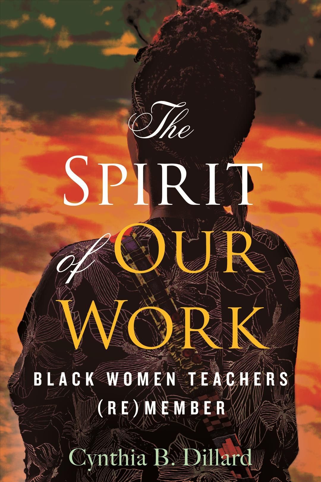 The Spirit of Our Work By Cynthia B. Dillard 9780807013854 (Hardback)