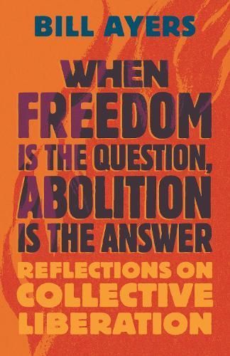 When Freedom Is the Question, Abolition Is the Answer By William Ayers