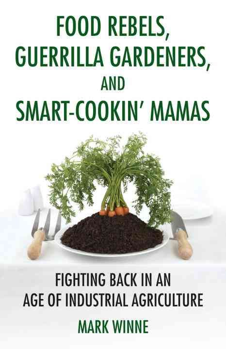 Food Rebels, Guerrilla Gardeners, and Smart-Cookin' Mamas (Hardback)