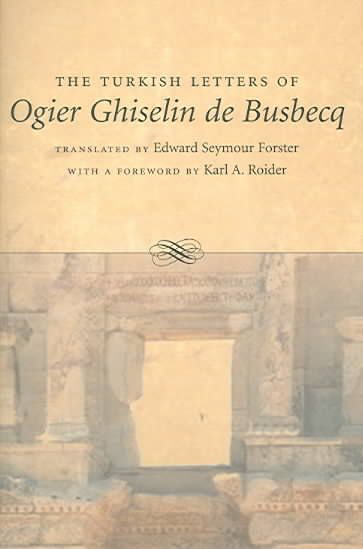 The Turkish Letters of Ogier Ghiselin De Busbecq, Imperial Ambassador at Constantinople, 1554-1562