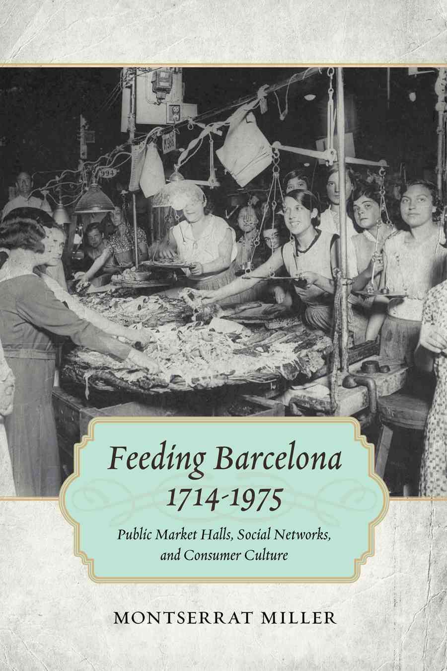 Feeding Barcelona, 1714-1975 By Montserrat Miller 9780807156469