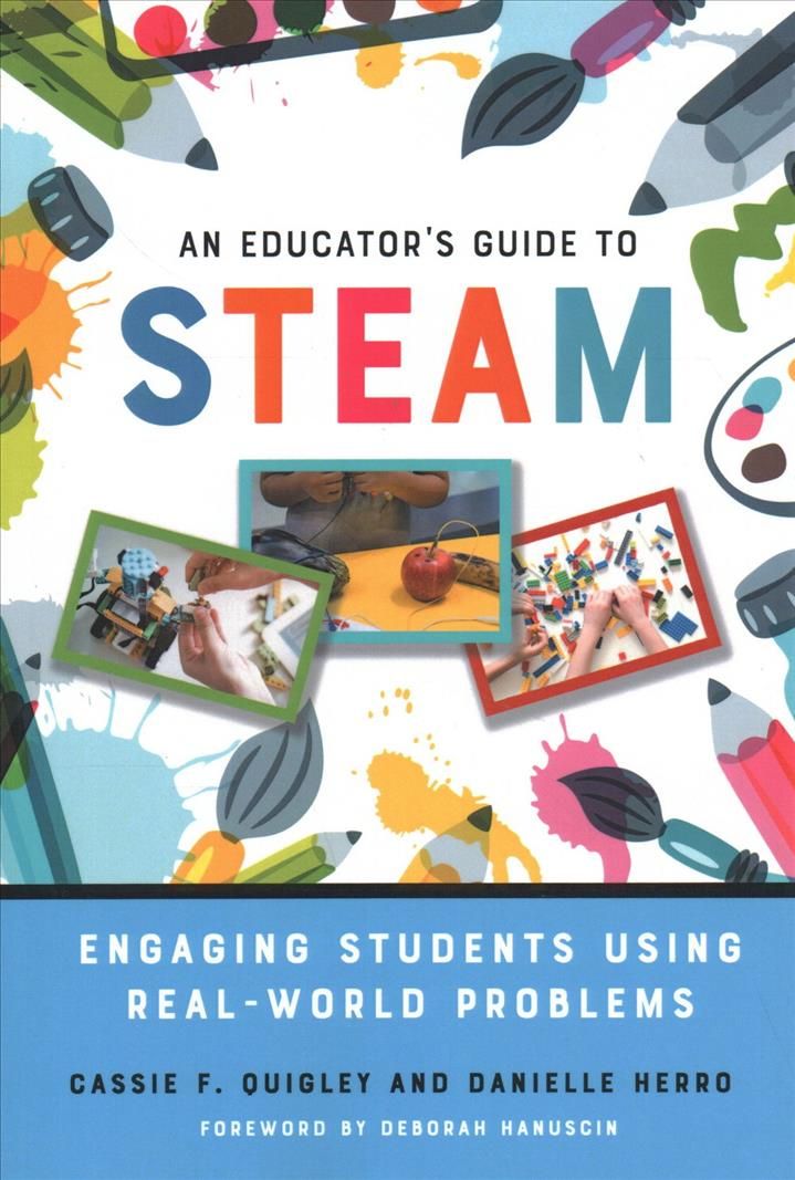 An Educator's Guide to STEAM By Cassie Quigley, Danielle Herro