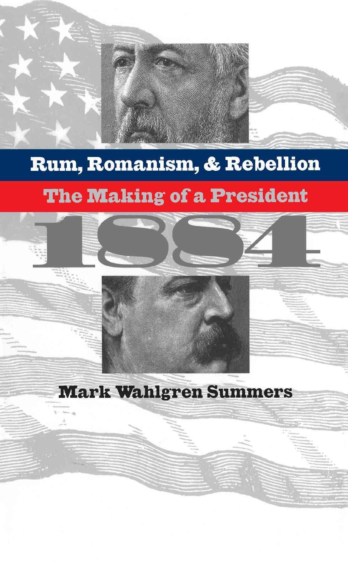 Rum, Romanism, and Rebellion By Mark Wahlgren Summers 9780807848494